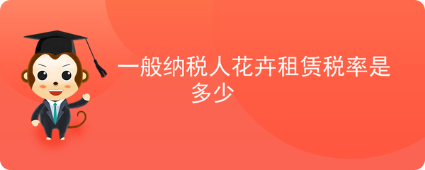 一般纳税人花卉租赁与苗木租赁税率解析